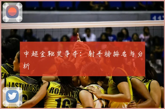 中超金靴奖争夺：射手榜排名与分析