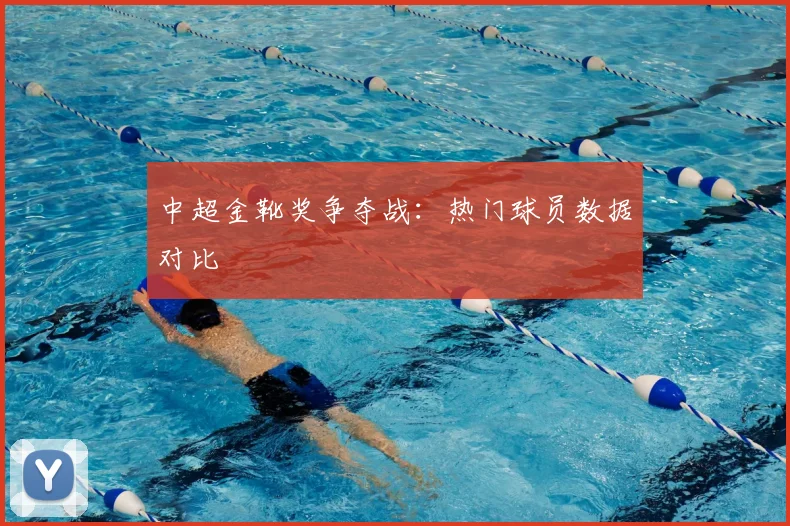 中超金靴奖争夺战：热门球员数据对比